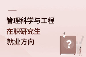 管理科學與工程在職研究生就業(yè)方向