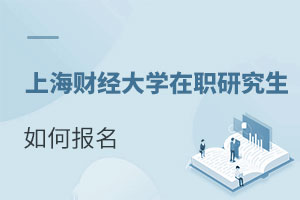 上海財經(jīng)大學(xué)(上海班)在職研究生如何報名