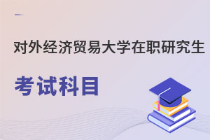 對(duì)外經(jīng)濟(jì)貿(mào)易大學(xué)在職研究生考試科目