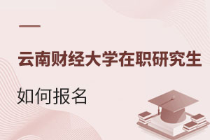 云南財經(jīng)大學(xué)在職研究生如何報名