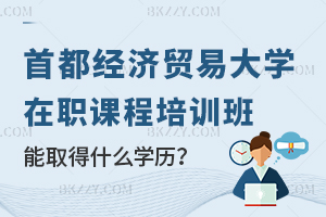 首都經濟貿易大學在職課程培訓班能取得什么學歷？