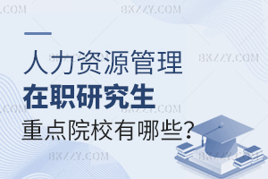 人力資源管理在職研究生重點院校有哪些？