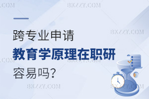 跨專業(yè)申請教育學原理在職研究生容易嗎？