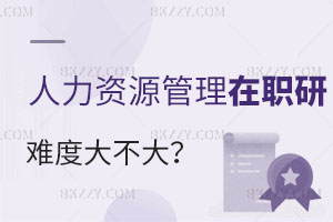 現在考人力資源管理在職研究生是不是難度很大？