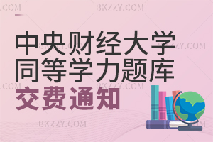 中央財經(jīng)大學(xué)關(guān)于2025-2025學(xué)年第二學(xué)期同等學(xué)力人員申請碩士學(xué)位題庫考試費繳納的通知