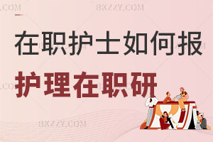 在職護(hù)士如何報(bào)考護(hù)理學(xué)在職研究生：申請(qǐng)條件、考試內(nèi)容解讀