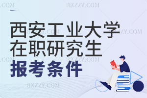 西安工業(yè)大學在職研究生報考條件