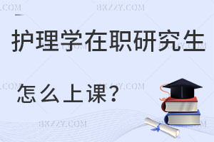 護(hù)理學(xué)在職研究生怎么上課？
