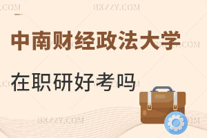 中南財經政法大學在職研究生好考嗎