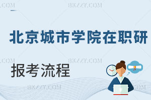 北京城市學(xué)院在職研究生報考流程