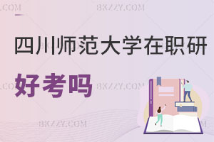 四川師范大學在職研究生好考嗎