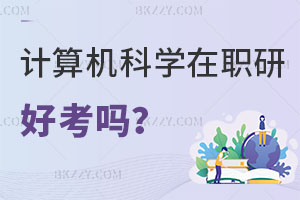 計算機科學與技術在職研究生好考嗎？真實難度全解析