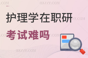 護(hù)理學(xué)在職研究生考試難嗎，一般考什么?