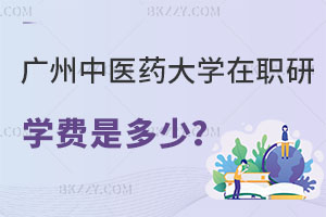 廣州中醫(yī)藥大學在職研究生學費是多少？哪些專業(yè)可以報名？