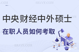 在職人員如何考取中央財(cái)經(jīng)大學(xué)中外合作辦學(xué)碩士，含金量有多高？