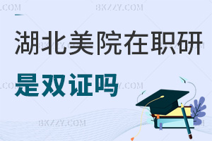 報考湖北美術學院在職研究生畢業證書是雙證嗎，與全日制一樣嗎？