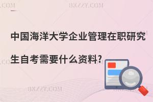 中國海洋大學(xué)企業(yè)管理在職研究生自考需要什么資料?