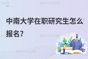 中南大學在職研究生怎么報名？