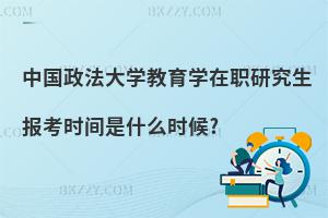 中國政法大學教育學在職研究生報考時間是什么時候?