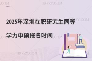 2025年深圳在職研究生同等學力申碩報名時間