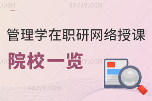 管理學在職研究生網絡授課的院校推薦一覽表，附授課優勢
