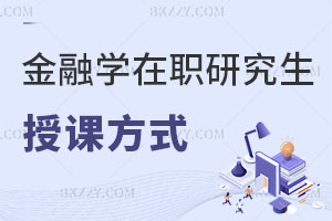 金融學在職研究生授課方式都有什么，有哪些優(yōu)勢？