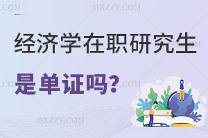 經濟學在職研究生都是單證教育嗎？附報考條件解析