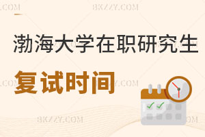 渤海大學(xué)在職研究生復(fù)試時間解析 附復(fù)試技巧