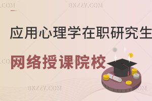 應用心理學在職研究生網絡授課的院校有哪些？值得報考嗎？