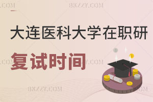 大連醫科大學在職研究生復試時間解讀 該注意什么？