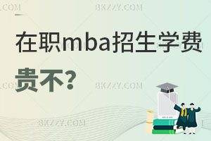 在職mba招生學費貴不？如何選擇高性價比院校？