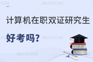 計算機科學與技術在職雙證研究生好考嗎？找工作有優勢嗎？