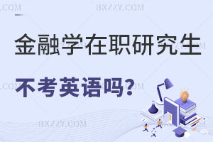 報考金融學在職研究生不考英語嗎？通過率怎么樣？