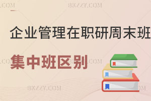 企業管理在職研究生周末班和集中班區別 畢業后有哪些好處？