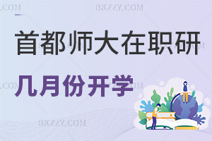 首都師范大學在職研究生幾月份開學，就業前景如何？