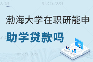 在職讀渤海大學(xué)研究生能申請助學(xué)貸款嗎，含金量如何？
