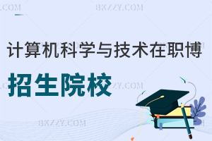 計算機科學與技術在職博士招生院校一覽表，附報考條件
