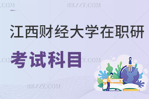 江西財經大學在職研究生考試科目有哪些，如何上課？
