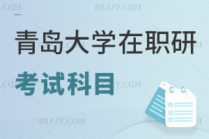 青島大學在職研究生考試科目有哪些，時間是在什么時候？