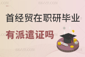 首都經濟貿易大學在職研究生畢業有派遣證嗎，就業前景如何？