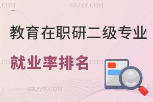 教育學在職研究生二級專業就業率排名 不明白的速進！