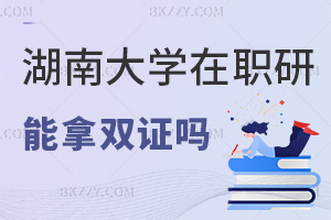 湖南大學在職研究生可以拿雙證嗎，國家承認證書嗎？