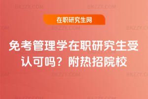 免考管理學(xué)在職研究生受認可嗎？附熱招院校