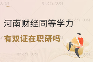 7月河南財經政法大學同等學力申碩有雙證在職研究生嗎，一文詳解！